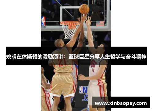 姚明在休斯顿的激励演讲：篮球巨星分享人生哲学与奋斗精神