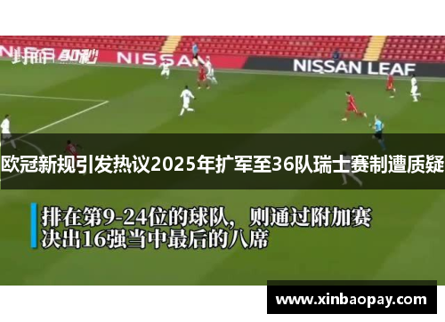 欧冠新规引发热议2025年扩军至36队瑞士赛制遭质疑
